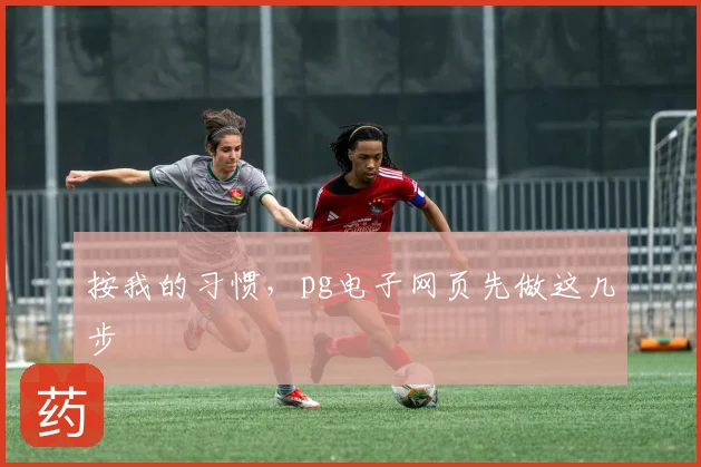 按我的习惯，pg电子网页先做这几步